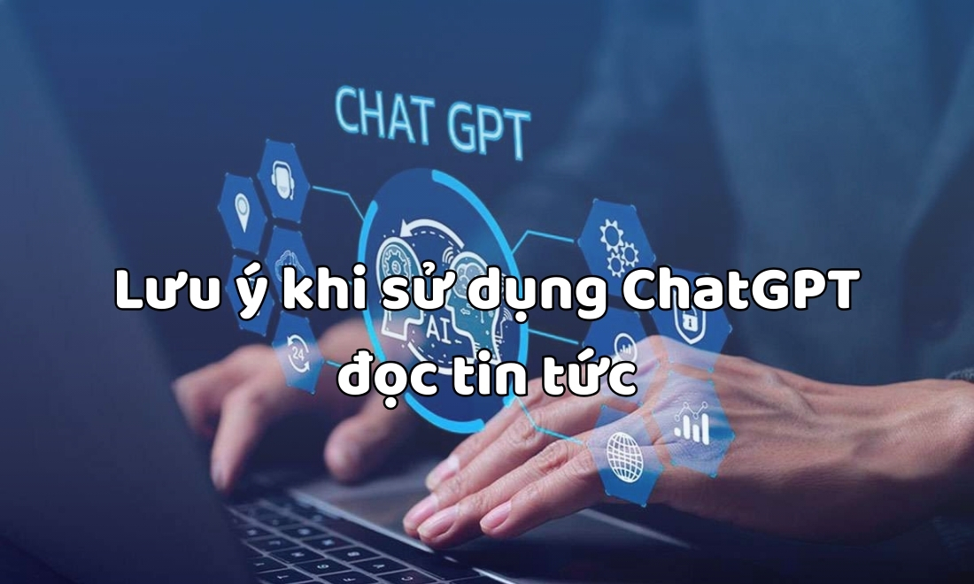 Giới trẻ dần cập nhật tin tức qua ChatGPT - Xu hướng 2025 4 luu-y-khi-doc-tin-tuc-tu-chatgpt