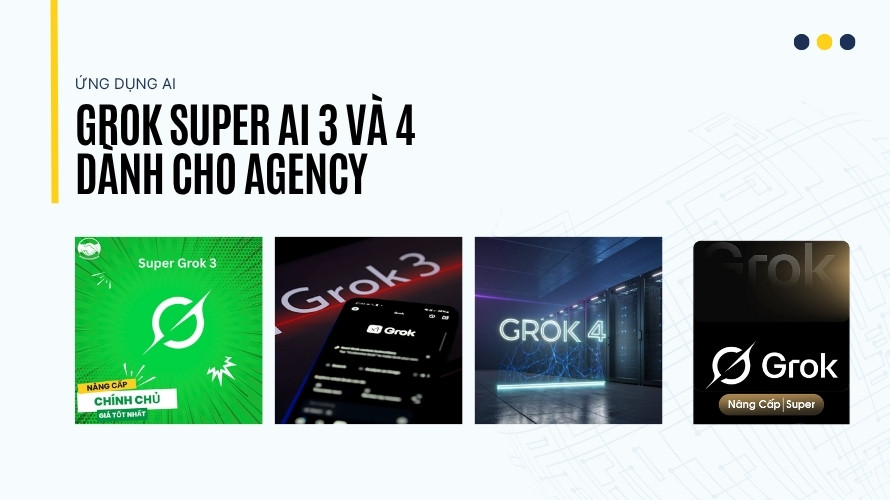 Grok Super AI 3 và 4 dành cho agency
