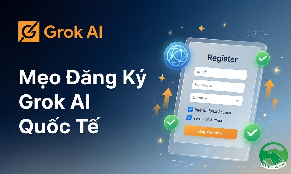 Hướng dẫn chi tiết - Mẹo đăng ký tài khoản Grok Quốc Tế nhanh chóng